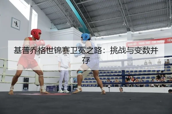基普乔格世锦赛卫冕之路：挑战与变数并存